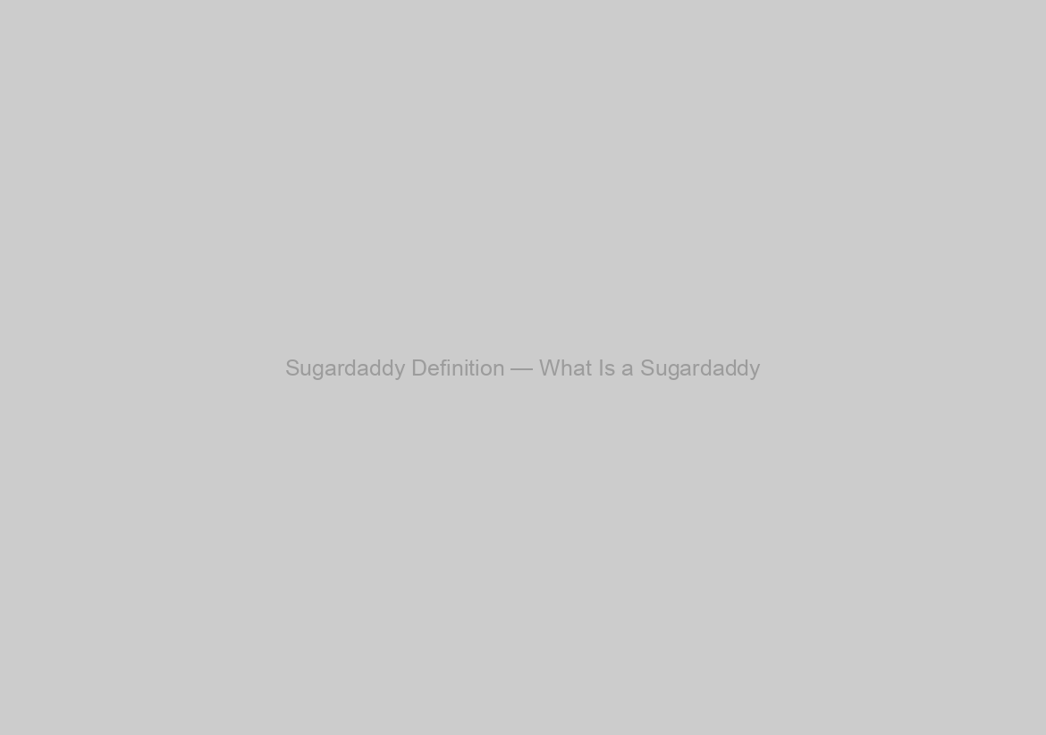 Sugardaddy Definition — What Is a Sugardaddy?